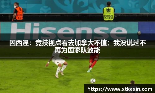 因西涅：竞技视点看去加拿大不值；我没说过不再为国家队效能